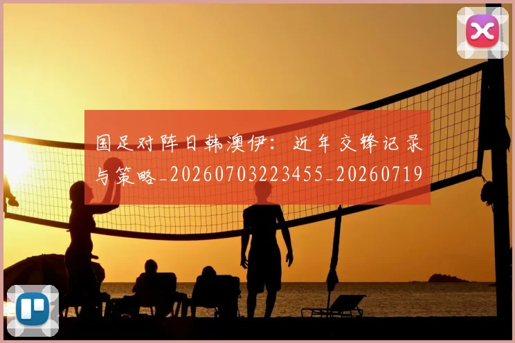 国足对阵日韩澳伊：近年交锋记录与策略_20260703223455_20260719163140