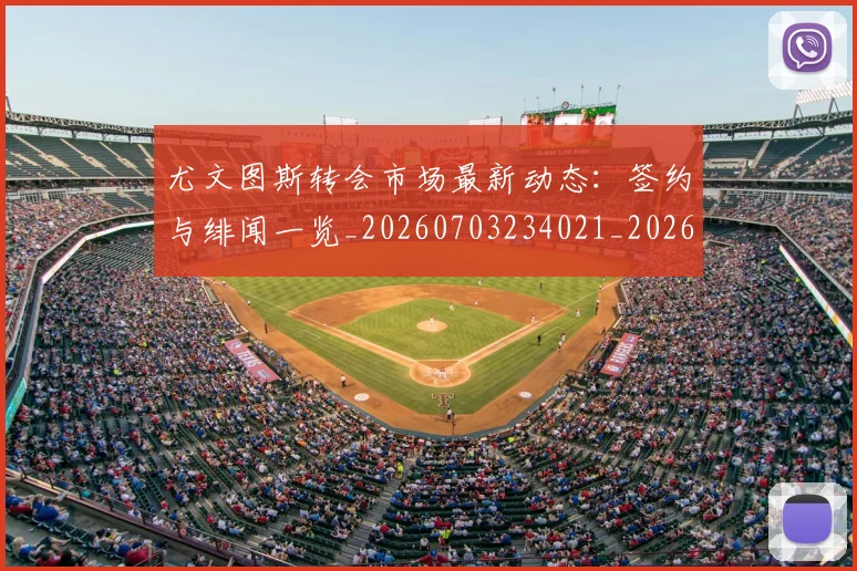尤文图斯转会市场最新动态:签约与绯闻一览_20260703234021_20260722151754