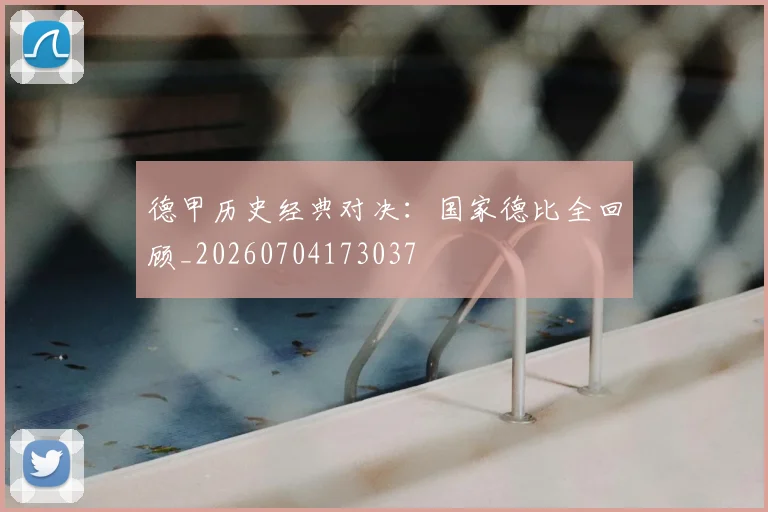 德甲历史经典对决：国家德比全回顾_20260704173037