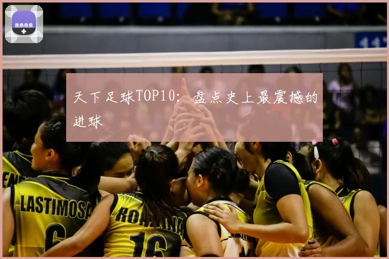 天下足球TOP10:盘点史上最震撼的进球