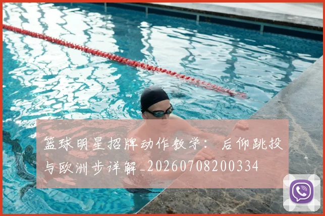 篮球明星招牌动作教学:后仰跳投与欧洲步详解_20260708200334