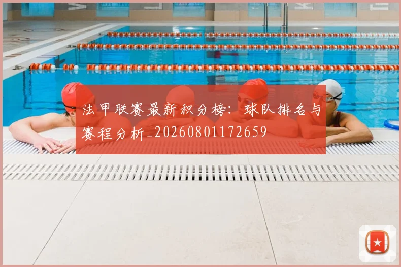 法甲联赛最新积分榜：球队排名与赛程分析_20260801172659